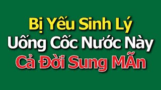 Yếu Sinh Lý Suy Giảm Ham Muốn Tình Dục Uống Ngay Thứ Này Cả Đời Sung Mãn | Kênh Sức Khỏe 24h