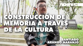 Construcción de memoria a través de la cultura – Santiago Arango ||| Revista Bombea |||