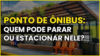 PONTO DE ÔNIBUS: QUEM PODE PARAR E QUEM PODE ESTACIONAR NELE?   * 2023 *