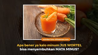 Apa bener ya kalo minum JUS WORTEL bisa menyembuhkan MATA MINUS?