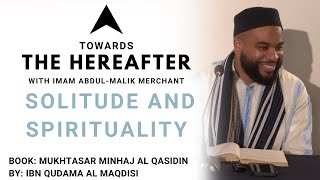 Solitude and Spirituality | Part 2 | Imam Abdul-Malik Merchant | Towards the Hereafter