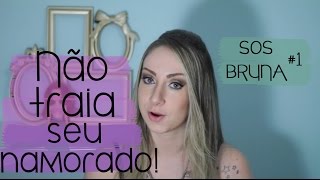 Não traia seu namorado! SOS Bruna #1 | Bruna Ferrari