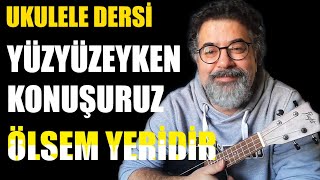 Yüzyüzeyken Konuşuruz - Ölsem Yeridir ( Ukulele Dersi )