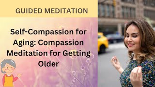 Self-Compassion Meditation for Getting Older