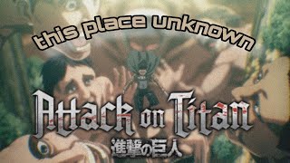 Attack on Titan Final Season(season 4)[AMV]- This Place Unknown(Nightcore)