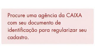 Procura uma agência da CAIXA com seu documento de identificação para regularizar seu cadastro.