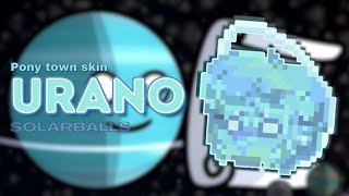 💧) Urano  SOLARBALLS : [ pony town skin ]