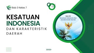 Bab 3 Kelas 7, Kesatuan Indonesia dan Karakteristik Daerah