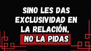 Sino les das exclusividad en la relación, no la pidas