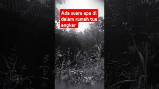 Ada suara aneh di dalam rumah tua yang kosong #ceritagunung #storypendaki #hiking #pendaki #angker