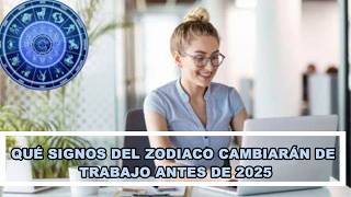 QUÉ SIGNOS DEL ZODIACO CAMBIARÁN DE TRABAJO ANTES DE 2025