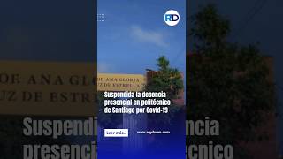 Suspendida la docencia presencial en politécnico de Santiago por Covid-19