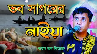 ভব সাগরের নাইয়া মিছা গৌরব করো রে পরার ধন লইয়া | বাউল অন্ধ ফিরোজ | বাসু শাহ দরবার শরীফ