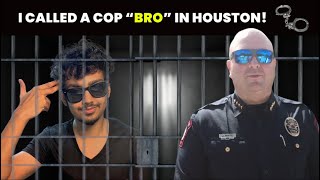 I CALLED A COP "BRO" IN HOUSTON!