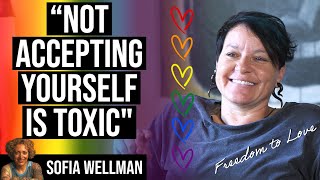 Freedom to Love | Ep22 | Docu Series by Sofia A. Wellman | Not Accepting Yourself Is Toxic