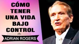 PREDICAS CRISTIANAS | Cómo Tener una Vida Bajo Control | Adrian Rogers | EL Amor que Vale