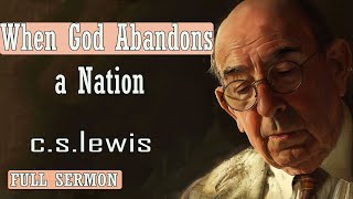 C S Lewis message - When God Abandons a Nation