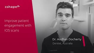 Dr. Aodhan Docherty describes how he improves patient engagement with intraoral scanning