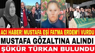 DİDEM ARSLAN ŞÜKÜR TÜRKAN BULUNDU MUSTAFA FATMA ERDEM'İ VURDU FATMA HASTANEDE MUSTAFA TUTUKLANDI