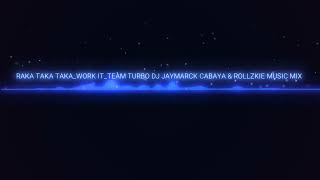 RAKA_TAKA_TAKA_WORK_IT_TEAM_TURBO_DJ_JAYMARCK_CABAYA_%2526_ROLLZKIE_MUSIC_MIX