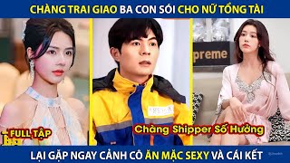 Chàng Trai Giao Ba Con Sói Cho Nữ Tổng Tài, Gặp Ngay Cảnh Cô Ăn Mặc S.e.x.y Và Cái Kết | review phim