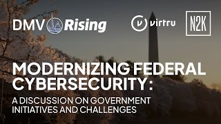 DMV Rising 2024 | Modernizing Federal Cybersecurity: Government Initiatives and Challenges