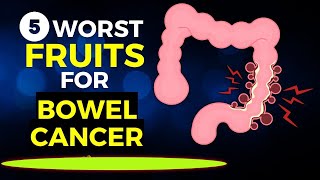 5 Worst Fruits For Bowel or Colorectal Cancer