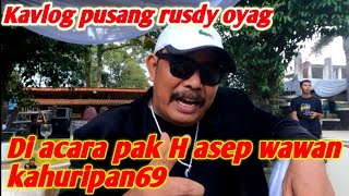 KAVLOG PUSANG RUSDY OYAG‼️DI ACARA PAK H ASEP WAWAN KAHURIPAN69