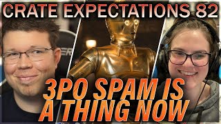 3PO SPAM SHOULD GO AWAY (?) | Crate Expectations 82 Part 1