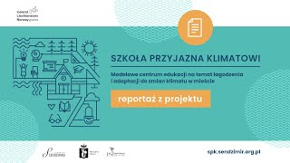 Reportaż z realizacji projektu Szkoła przyjazna klimatowi