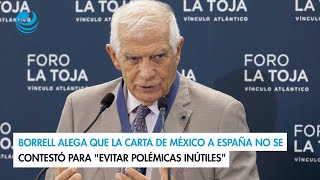 Borrell alega que la carta de México a España no se contestó para "evitar polémicas inútiles"