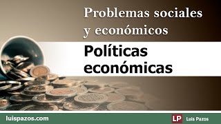 Políticas económicas | Problemas sociales y económicos | Luis Pazos