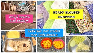 Lazy day ನಾನು ಏನ್ ಮಾಡಿದೆ ಅಂತ ನೀವೇ ನೋಡಿ | Readymade blouse shopping haul | ನಿಮ್ಮನೆ ಹತ್ರಾನು ಹಿಂಗೆ ಆಯ್ತ