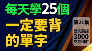 每天學25個一定要背的英文單字【从零开始学英语】每天堅持英文學習，學英語毫不費勁「朗文3000單字第21集」