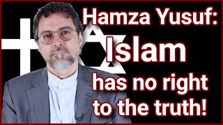 Hamza Yusuf claims Islam has no right to the truth!