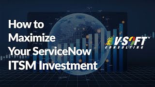 How to Maximize Your ServiceNow ITSM Investment