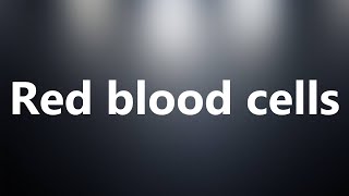 Red blood cells - Medical Meaning and Pronunciation