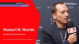 Entrevista con Manuel H. Martín, director del Festival de Huelva #SSIFF72