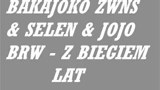 Bakajoko ZWNS & Selen & Jojo BRW - Z biegiem lat