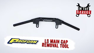 PROFORM LS Main Cap Removal Tool Features and Benefits