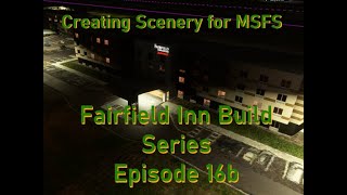 Creating Scenery for MSFS: Fairfield Inn Build Series PT16b