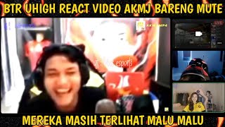 BTR UHIGH REACT VIDEO AKMJ BARENG ONIC MUTE