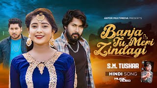 Banja Tu Meri Zindagi | S.M. Tushar |  Heart Touching Love Story | Official Music Video | Hindi Song