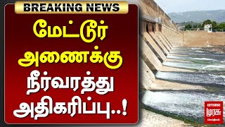 #BREAKING | மேட்டூர் அணைக்கு நீர்வரத்து அதிகரிப்பு..! | METTUR DAM | MALAIMURASU SEITHIGAL