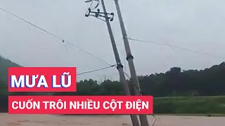 Mưa lũ cuốn trôi nhiều cột điện, cả xã vùng cao Thanh Hóa mất điện