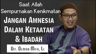 Saat Allah Sempurnakan Kenikmatan, Jangan Amnesia dalam Ketaatan dan Ibadah_Ustadz Oemar Mita