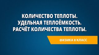 Количество теплоты. Удельная теплоёмкость. Расчёт количества теплоты