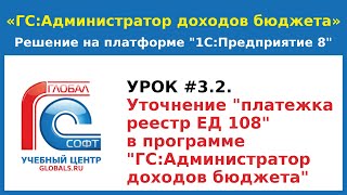 Урок # 3.2.  Уточтение "платежка - реестр ЕД108" в программе «ГС:Администратор доходов бюджета»