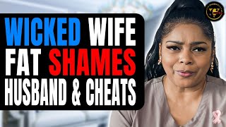 Wicked Wife Fat Shames Husband & Cheats, What Happens Next Will Shock You.