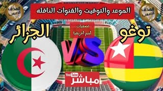 مباراة الجزائر وتوغو ⚽ تصفيات أمم أفريقيا 2024 💥 الموعد والتوقيت والقنوات الناقله